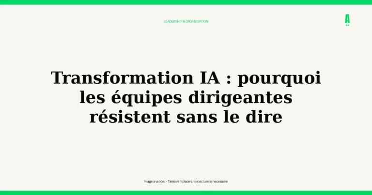 Transformation IA : pourquoi les équipes dirigeantes résistent sans le dire